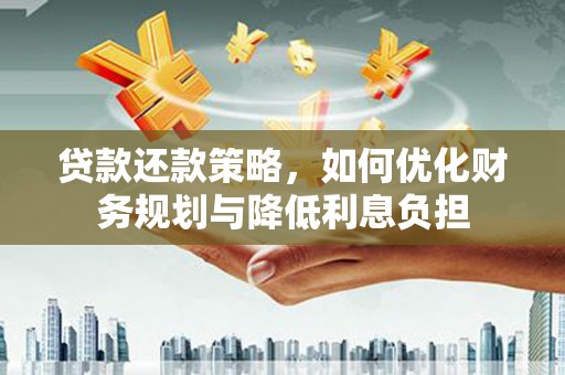 金华贷款还款策略，如何优化财务规划与降低利息负担