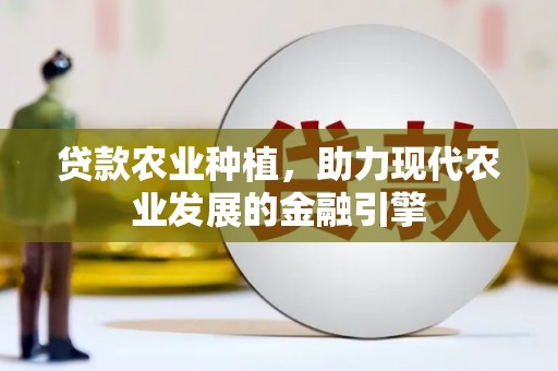 金华贷款农业种植，助力现代农业发展的金融引擎