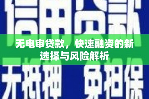 金华无电审贷款，快速融资的新选择与风险解析