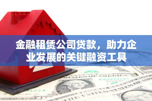 金华金融租赁公司贷款，助力企业发展的关键融资工具