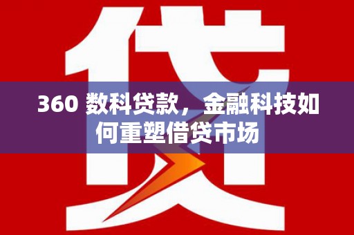 金华360 数科贷款，金融科技如何重塑借贷市场