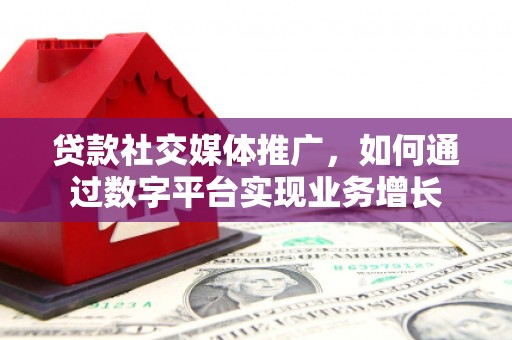 金华贷款社交媒体推广，如何通过数字平台实现业务增长