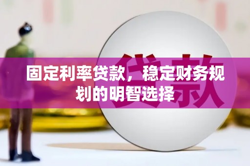 金华固定利率贷款，稳定财务规划的明智选择