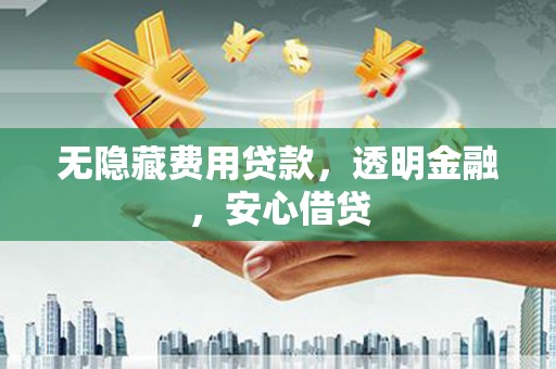 金华无隐藏费用贷款，透明金融，安心借贷