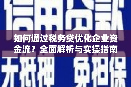 金华如何通过税务贷优化企业资金流？全面解析与实操指南