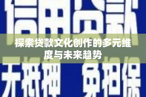 金华探索贷款文化创作的多元维度与未来趋势