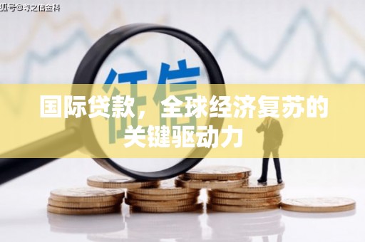 金华国际贷款，全球经济复苏的关键驱动力