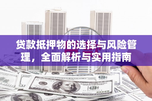 金华贷款抵押物的选择与风险管理，全面解析与实用指南