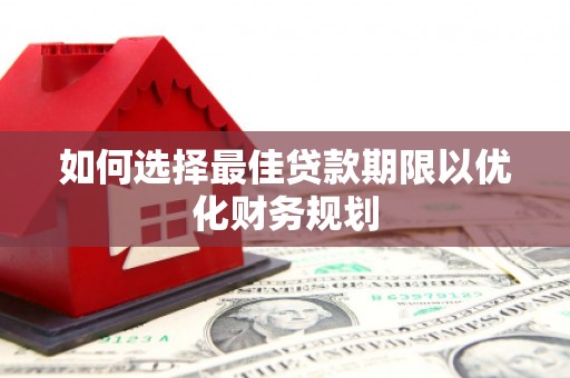 金华如何选择最佳贷款期限以优化财务规划