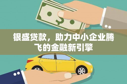 金华银盛贷款，助力中小企业腾飞的金融新引擎