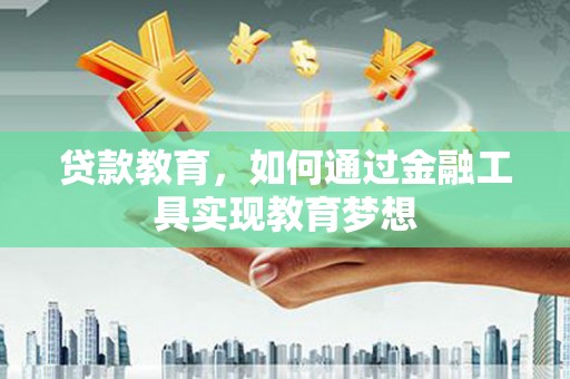 金华贷款教育，如何通过金融工具实现教育梦想