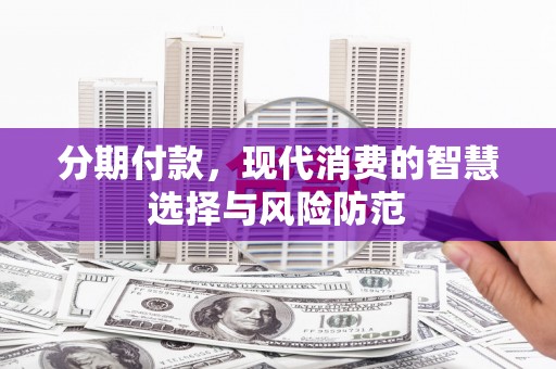金华分期付款，现代消费的智慧选择与风险防范