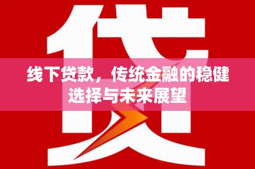 金华线下贷款，传统金融的稳健选择与未来展望
