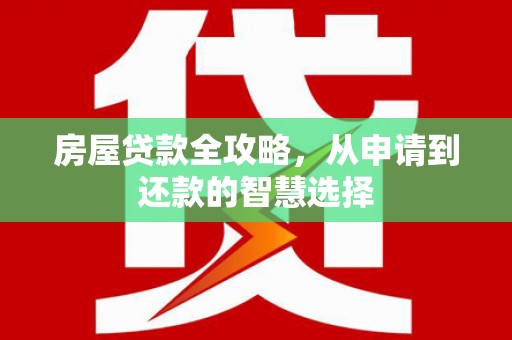 金华房屋贷款全攻略，从申请到还款的智慧选择