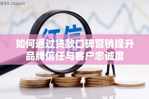 金华如何通过贷款口碑营销提升品牌信任与客户忠诚度