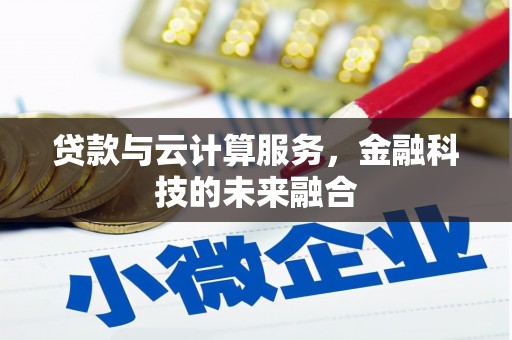 金华贷款与云计算服务，金融科技的未来融合