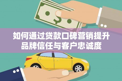 金华如何通过贷款口碑营销提升品牌信任与客户忠诚度