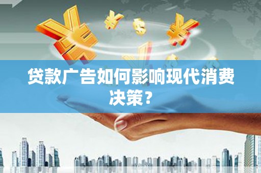 金华贷款广告如何影响现代消费决策？
