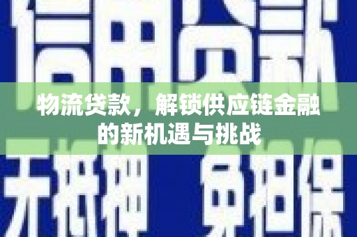 金华物流贷款，解锁供应链金融的新机遇与挑战