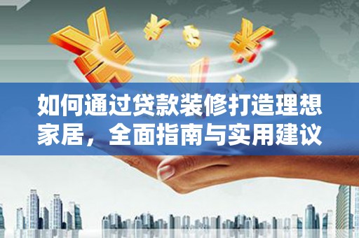 金华如何通过贷款装修打造理想家居，全面指南与实用建议