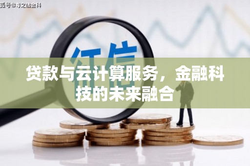 金华贷款与云计算服务，金融科技的未来融合