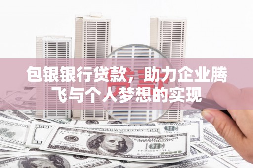 金华包银银行贷款，助力企业腾飞与个人梦想的实现