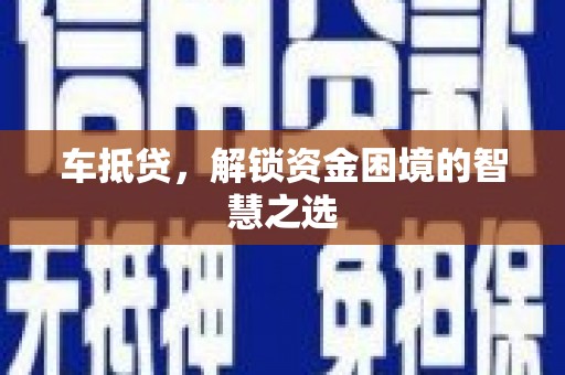 金华车抵贷，解锁资金困境的智慧之选