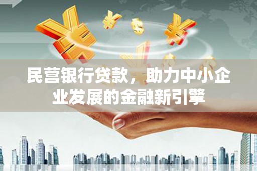 金华民营银行贷款，助力中小企业发展的金融新引擎
