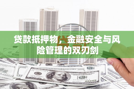 金华贷款抵押物，金融安全与风险管理的双刃剑