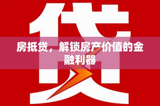 金华房抵贷，解锁房产价值的金融利器
