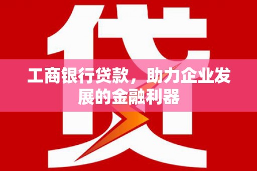 金华工商银行贷款，助力企业发展的金融利器