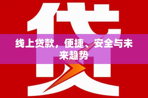 金华线上贷款，便捷、安全与未来趋势