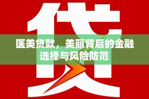 金华医美贷款，美丽背后的金融选择与风险防范