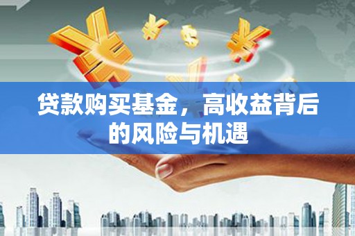 金华贷款购买基金，高收益背后的风险与机遇